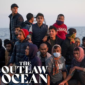 A War on Migration, Funded by the EU (Libya Pt. 1), episode 1 of The Outlaw Ocean podcast by Ian Urbina